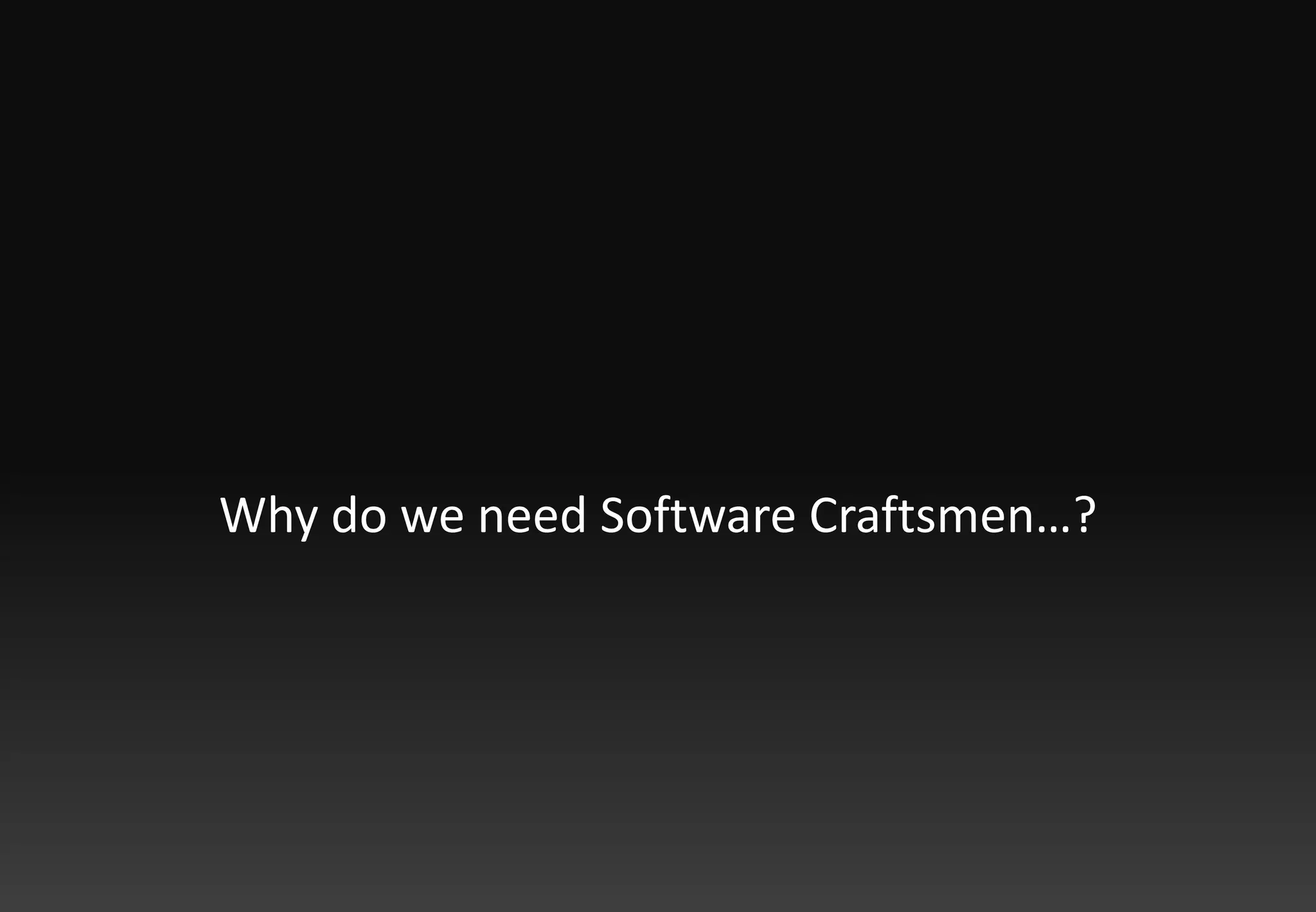 Why do we need Software Craftsmen…?