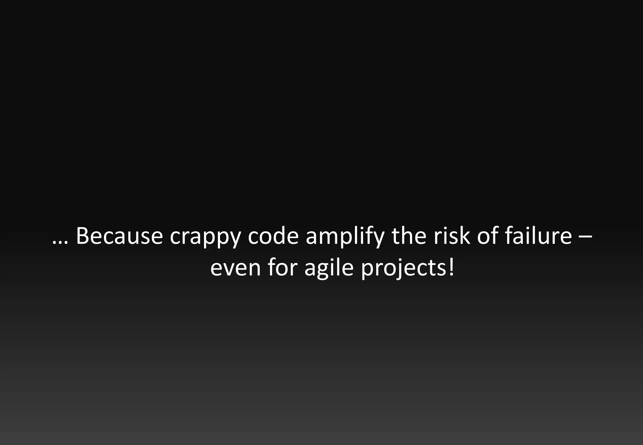 … Because crappy code amplify the risk of failure – even for agile projects!