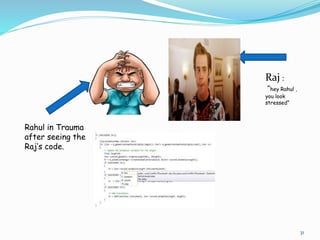 Rahul in Trauma
after seeing the
Raj’s code.
Raj :
“hey Rahul ,
you look
stressed”
31
 