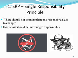 #1. SRP – Single Responsibility
Principle
 “There should not be more than one reason for a class
to change”
 Every class should define a single responsibility
41
 