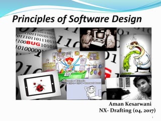 Principles of Software Design
Aman Kesarwani
NX- Drafting (04, 2017)
1
 