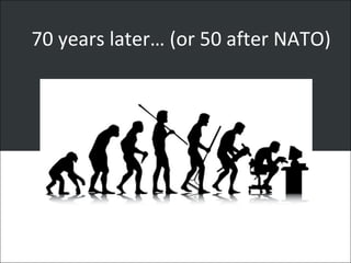 70 years later… (or 50 after NATO)
 