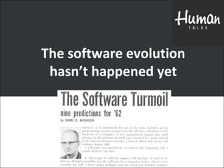The software evolution
hasn’t happened yet
 