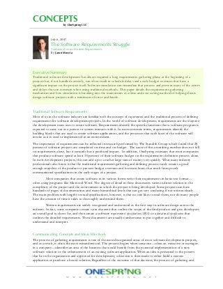 CONCEPTS
by OneSpring LLC
w w w . o n e s p r i n g . n e t
July 6, 2007
The Software Requirements Struggle
Traditional versus Modern Requirements
By Jason Moccia
Executive Summary
Traditional software development has always required a long requirements-gathering phase at the beginning of a
project that, if not handled correctly, can often result in schedule delays and costly budget overruns that have a
significant impact on the project itself. Software simulation can streamline that process and prevent many of the errors
and delays that are common when using traditional methods. This paper details the requirements-gathering
mechanism and how simulation is breaking into the mainstream as a time-and cost-saving method of helping clients
design software projects with a minimum of error and hassle.
Traditional Software Requirements
Most of us in the software industry are familiar with the concept of requirements and the traditional process of defining
requirements for software development projects. In the world of software development, requirements are the blueprints
the development team uses to create software. Requirements identify the specific functions that a software program is
expected to carry out as a person or system interacts with it. In more concrete terms, requirements identify the
building blocks that are used to create software applications, and the processes that each facet of the software will
invoke as it is used or implemented in an environment.
The importance of requirements can be reflected in research performed by The Standish Group which found that 28
percent of software projects are completed on-time and on-budget. The cause of this atonishing number does not fall
on requirements alone, but it certainly has a profound impact. In addition, OneSpring estimates that most companies
that produce software spend at least 30 percent of their software budget on the requirements definition process alone.
In most development projects, this can add up to a rather large sum of money very quickly. What many industry
professionals also know is that the traditional requirement-gathering and defining process rarely creates a good
enough snapshot of the product to prevent budget overruns and lost man hours that result from poorly
communicated specifications in the early stages of a project.
Most companies that create software in its various forms write their requirements in basic text format—
often using programs like Microsoft Word. The degree of detail in these documents varies in direct relation to the
complexity of the project and the environment in which the project is being developed. Some projects can have
hundreds of pages of documentation and many hierarchical levels that can get very confusing if not written clearly.
The main problem with lengthy textual specifications, however, is that no one likes to read them, nor do many people
have the amount of time it takes to thoroughly understand them.
Written requirements are widely recognized and understood as the first step in software design across the
industry. In fact, some companies create vision documents that outline the scope of the final product and give developers
an overall goal to shoot for, and then create a software requirements specification (SRS) or a functional specification that
outlines the detailed requirements. These documents are usually cumbersome to put together and difficult to
understand and interpret.
Communicating Concepts and Ideas Effectively
The process of gathering requirements is one of the most disorganized areas of most software development projects,
and as a result, is often the most misunderstood. The process begins when someone—often an executive or manager
in a company—identifies an area of the business that could benefit from the potential implementation of a new
software solution or the enhancement of an existing software application. When an idea is presented to the powers
that be in the organization and approved for development, a decision is then made to either build a custom
application or purchase a boxed solution. Regardless of the outcome of that decision, the process of gathering and
 