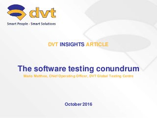 The software testing conundrum
Mario Matthee, Chief Operating Officer, DVT Global Testing Centre
October 2016
DVT INSIGHTS ARTICLE
 