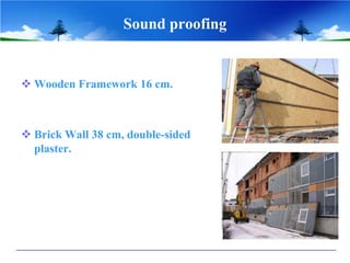 Sound proofing
 Wooden Framework 16 cm.
 Brick Wall 38 cm, double-sided
plaster.
 
