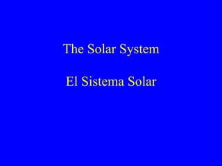 The Solar System El Sistema Solar 