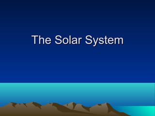 The Solar SystemThe Solar System
 