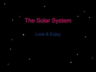 The Solar System

   Look & Enjoy
 