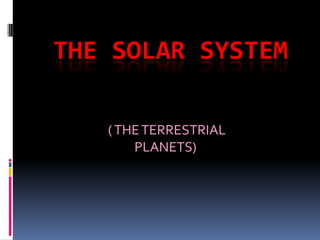 THE SOLAR SYSTEM

   ( THE TERRESTRIAL
       PLANETS)
 