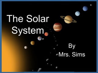The Solar System By Mrs. Sims 