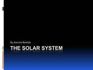 By:Asensio Bastida

THE SOLAR SYSTEM
 