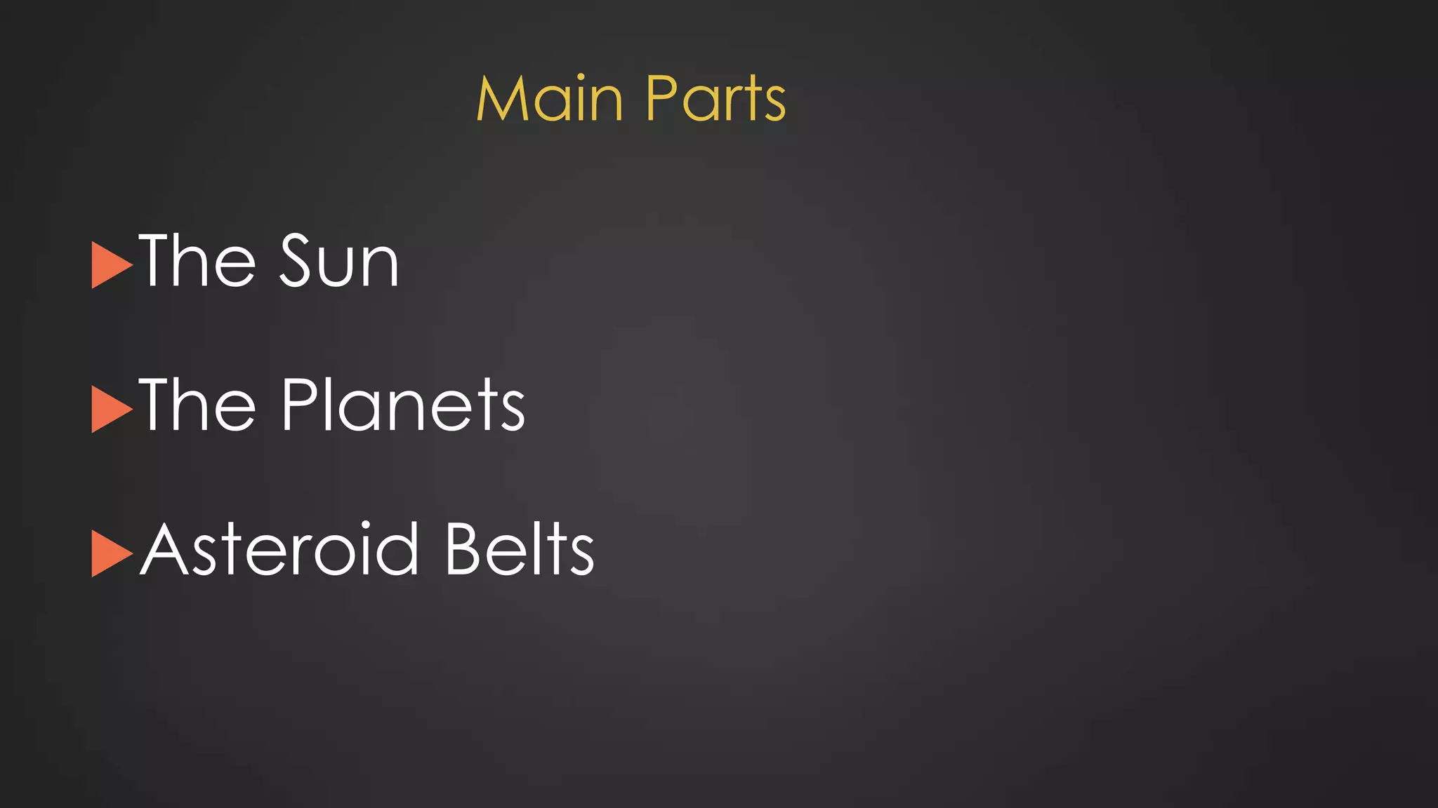 Main Parts
The Sun
The Planets
Asteroid Belts
 