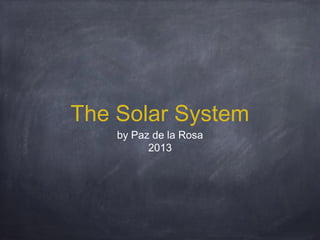 The Solar System
by Paz de la Rosa
2013

 