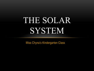 Miss Chyna’s Kindergarten Class
THE SOLAR
SYSTEM
 