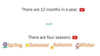 There are 12 months in a year.
There are four seasons:
 