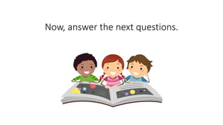 Now, answer the next questions.
 