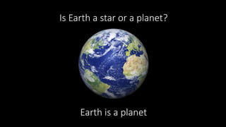 Is Earth a star or a planet?
Earth is a planet
 