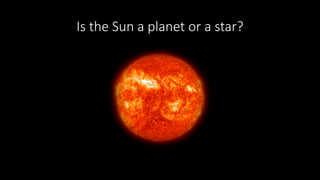 Is the Sun a planet or a star?
 