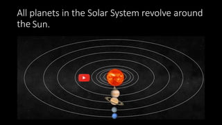All planets in the Solar System revolve around
the...Sun.
 