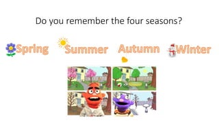 Do you remember the four seasons?
 