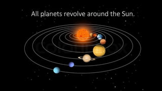 All planets revolve around the Sun.
 