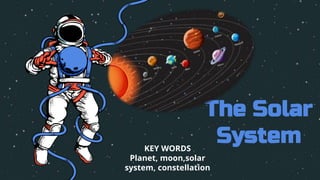 The Solar
System
KEY WORDS
Planet, moon,solar
system, constellation
 