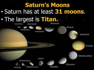Saturn’s Moons
• Saturn has at least 31 moons.
• The largest is Titan.
 