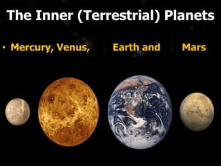 The Inner (Terrestrial) Planets
• Mercury, Venus, Earth and Mars
 