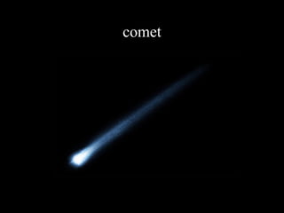 comet
 