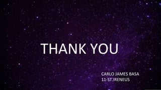 THANK YOU
CARLO JAMES BASA
11-ST.IRENEUS
 