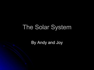 The Solar System By Andy and Joy 