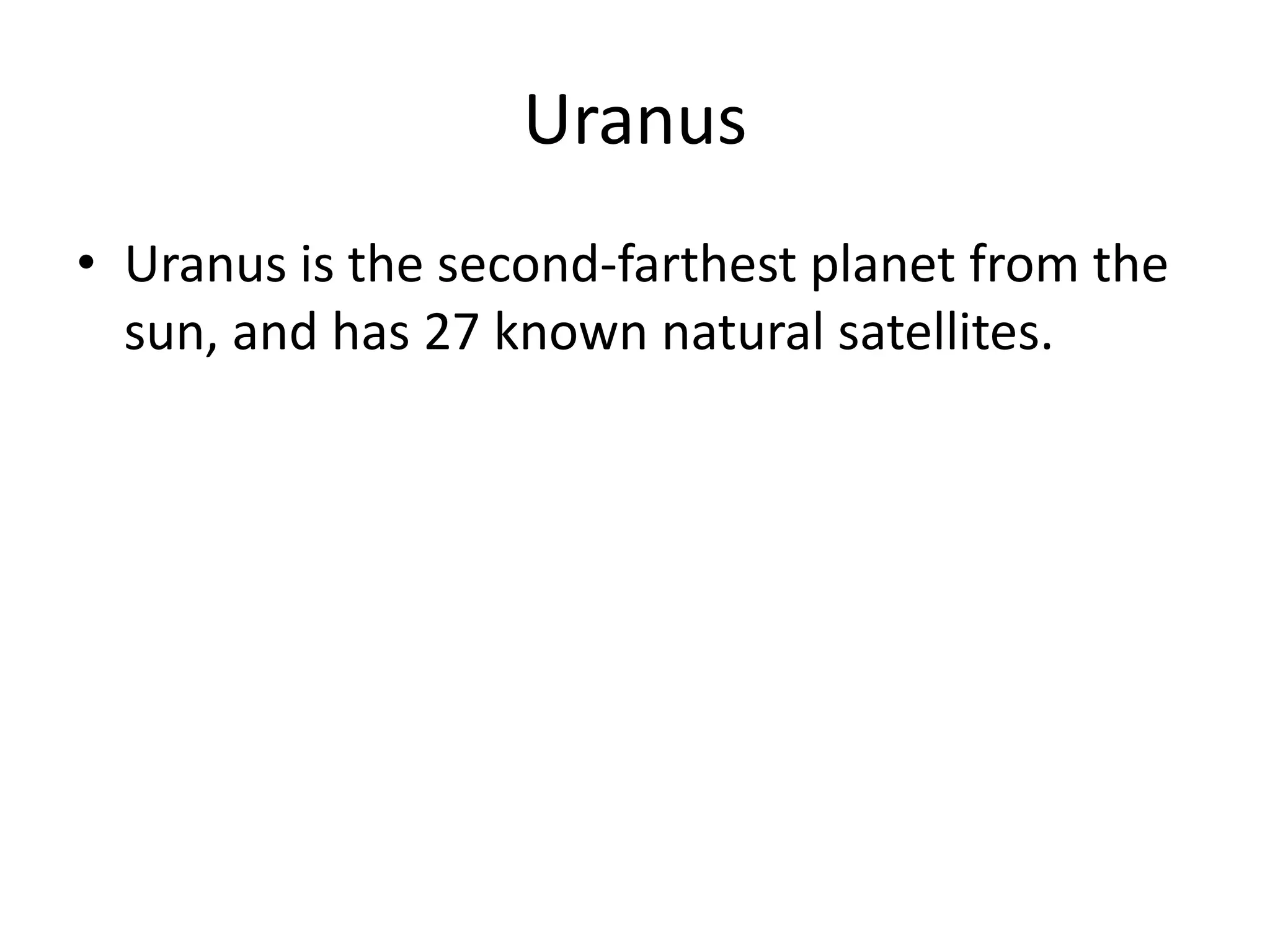 UranusUranus is the second-farthest planet from the sun, and has 27 known natural satellites.