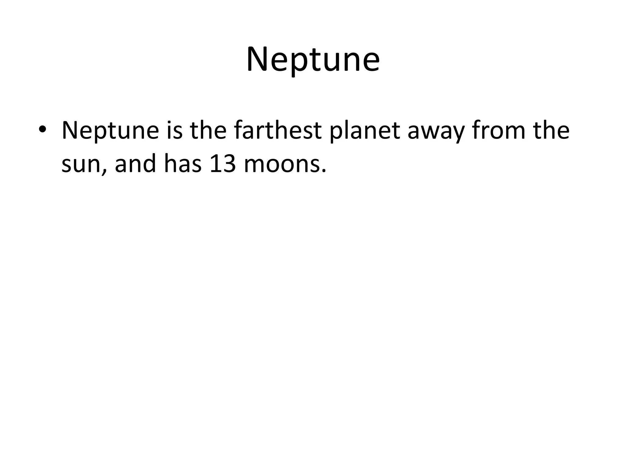 NeptuneNeptune is the farthest planet away from the sun, and has 13 moons.