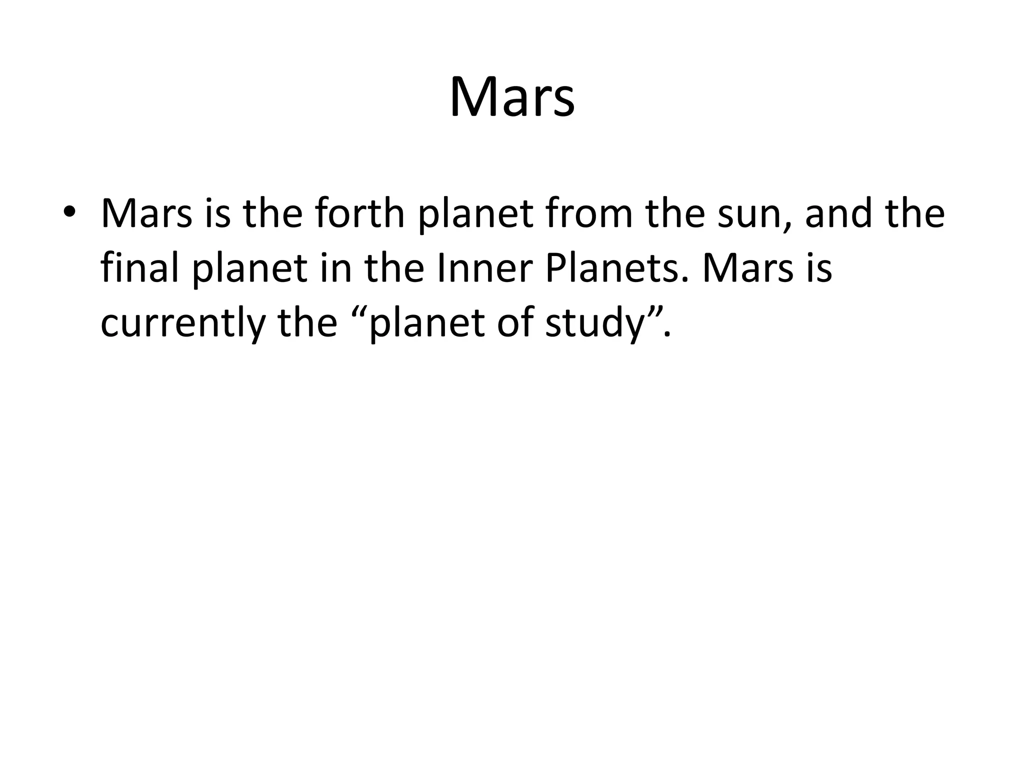 MarsMars is the forth planet from the sun, and the final planet in the Inner Planets. Mars is currently the “planet of study”.