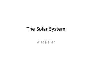 The Solar System Alec Haller 