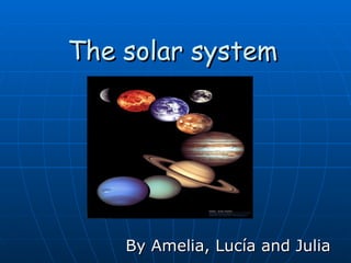 The solar system By Amelia, Lucía and Julia 