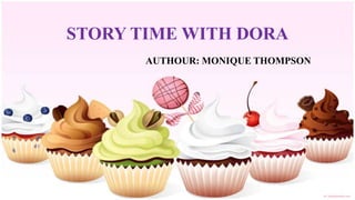 STORY TIME WITH DORA
AUTHOUR: MONIQUE THOMPSON
 