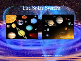 The Solar System
Ainara García Sánchez
 