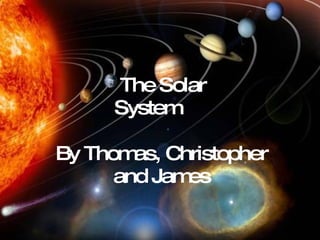 The Solar System By Thomas, Christopher and James 
