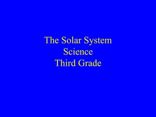The Solar System
Science
Third Grade
 