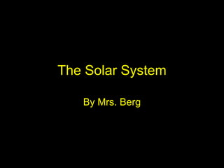 The Solar System By Mrs. Berg 