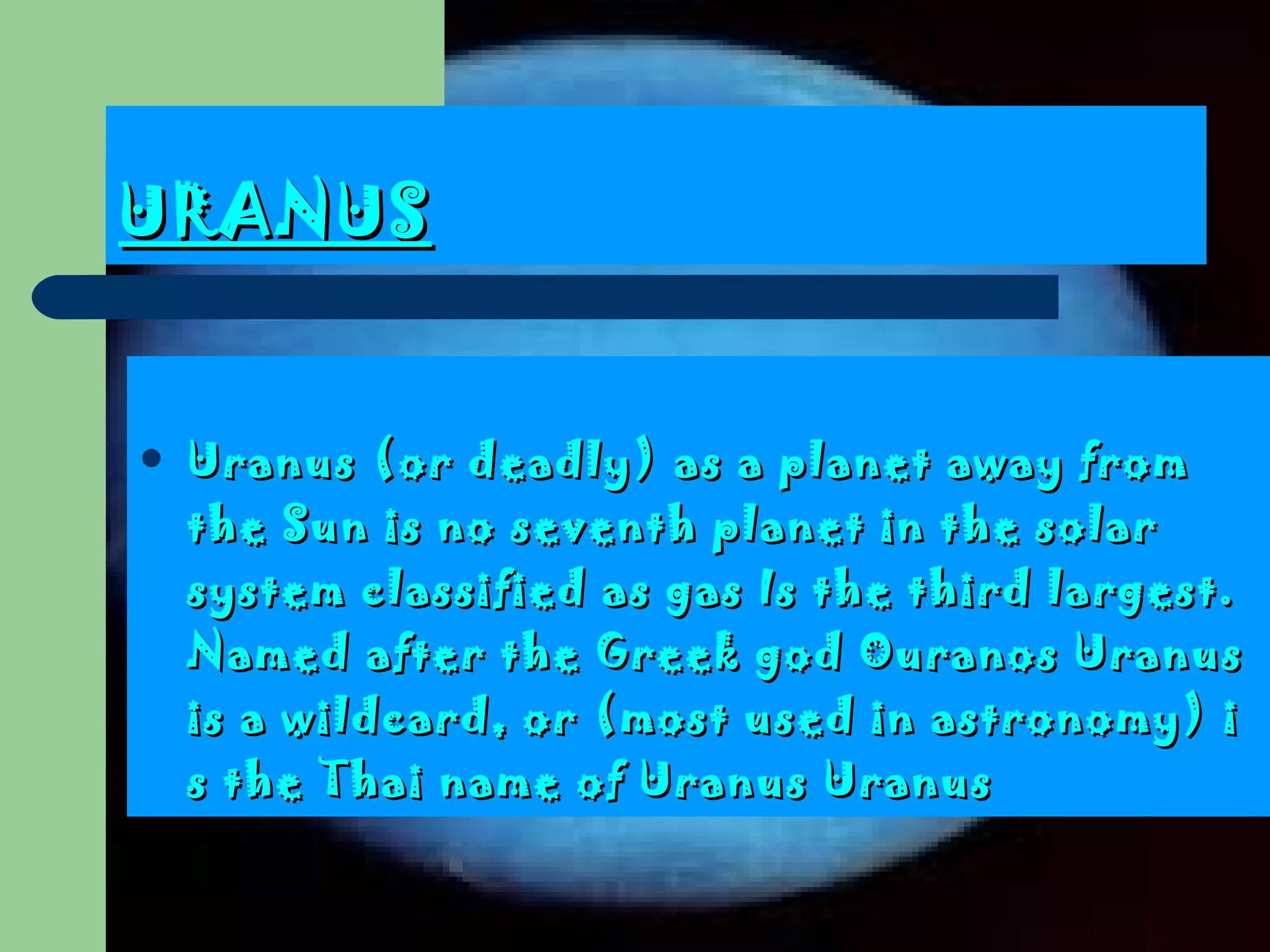 URANUS Uranus  ( or deadly )  as a planet away from the Sun is no seventh planet in the solar system classified as gas  Is the third largest. Named after the Greek god Ouranos Uranus is a wildcard, or (most used in astronomy) is the Thai name of Uranus Uranus 