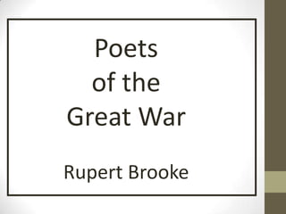 Poets
  of the
Great War
Rupert Brooke
 
