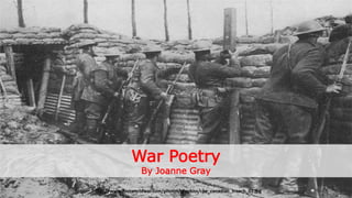 War Poetry
By Joanne Gray
http://www.firstworldwar.com/photos/graphics/cpe_canadian_trench_01.jpg
 