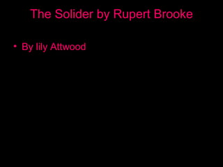 The Solider by Rupert Brooke
• By lily Attwood
 