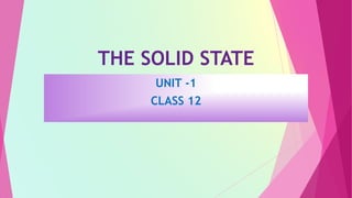 THE SOLID STATE
UNIT -1
CLASS 12
 