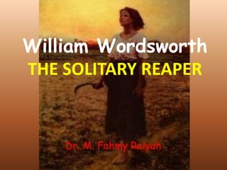 William Wordsworth
THE SOLITARY REAPER

Dr. M. Fahmy Raiyah

 