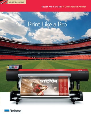 Print Like a Pro
SOLJET® Pro 4 XF-640
SOLJET®
PRO 4 XF-640 64" LARGE FORMAT Printer
 