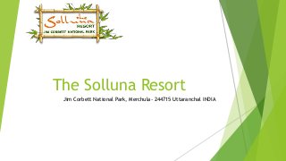 The SollunaResort 
Jim Corbett National Park, Merchula-244715 Uttaranchal INDIA  